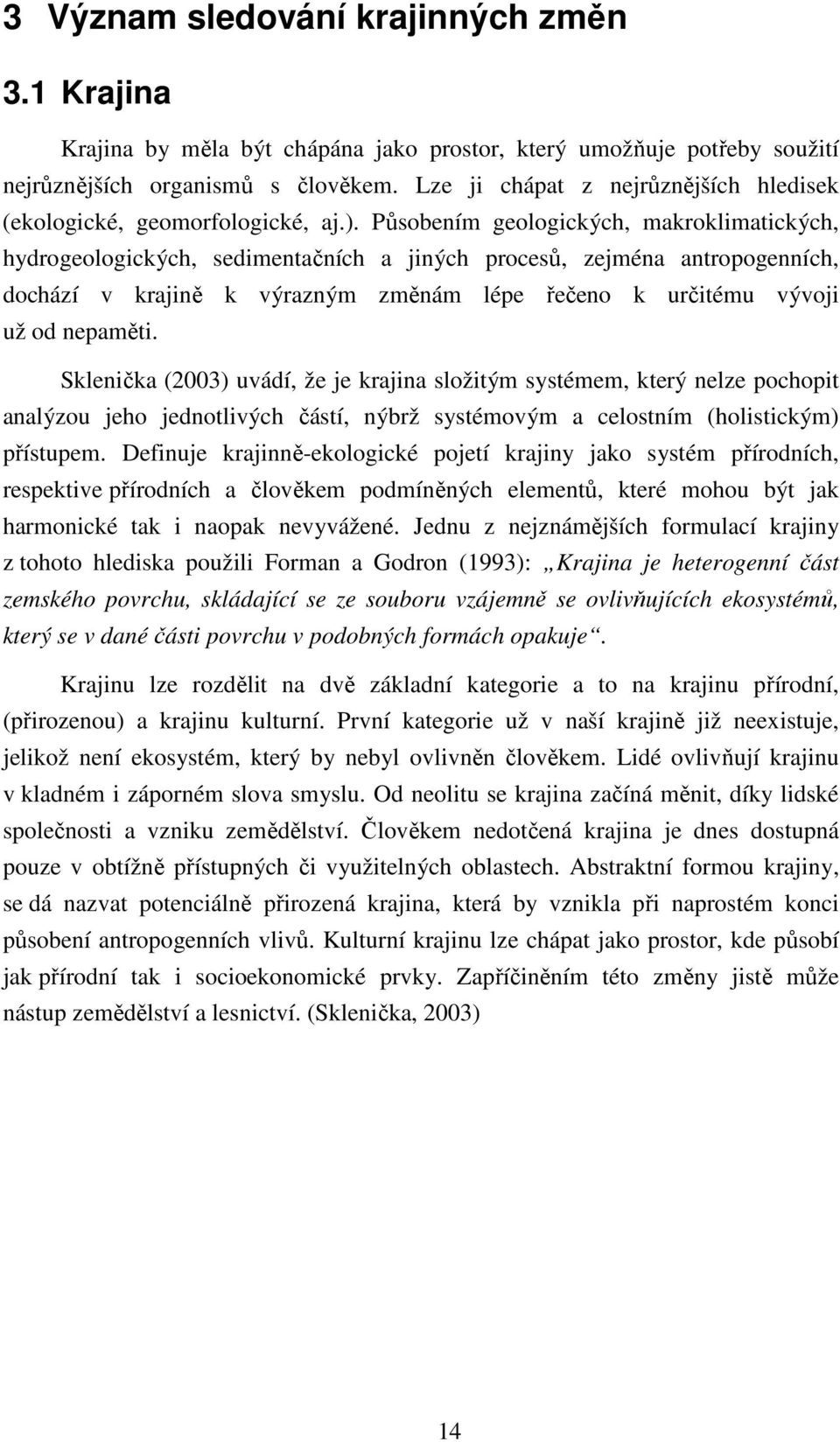 Působením geologických, makroklimatických, hydrogeologických, sedimentačních a jiných procesů, zejména antropogenních, dochází v krajině k výrazným změnám lépe řečeno k určitému vývoji už od nepaměti.