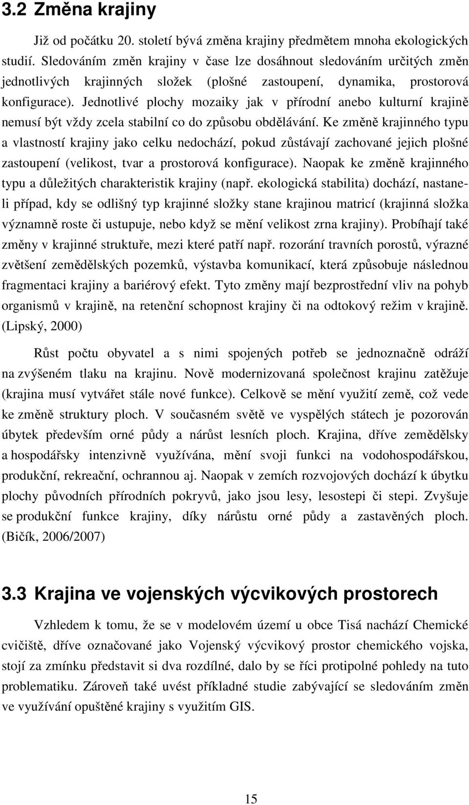 Jednotlivé plochy mozaiky jak v přírodní anebo kulturní krajině nemusí být vždy zcela stabilní co do způsobu obdělávání.