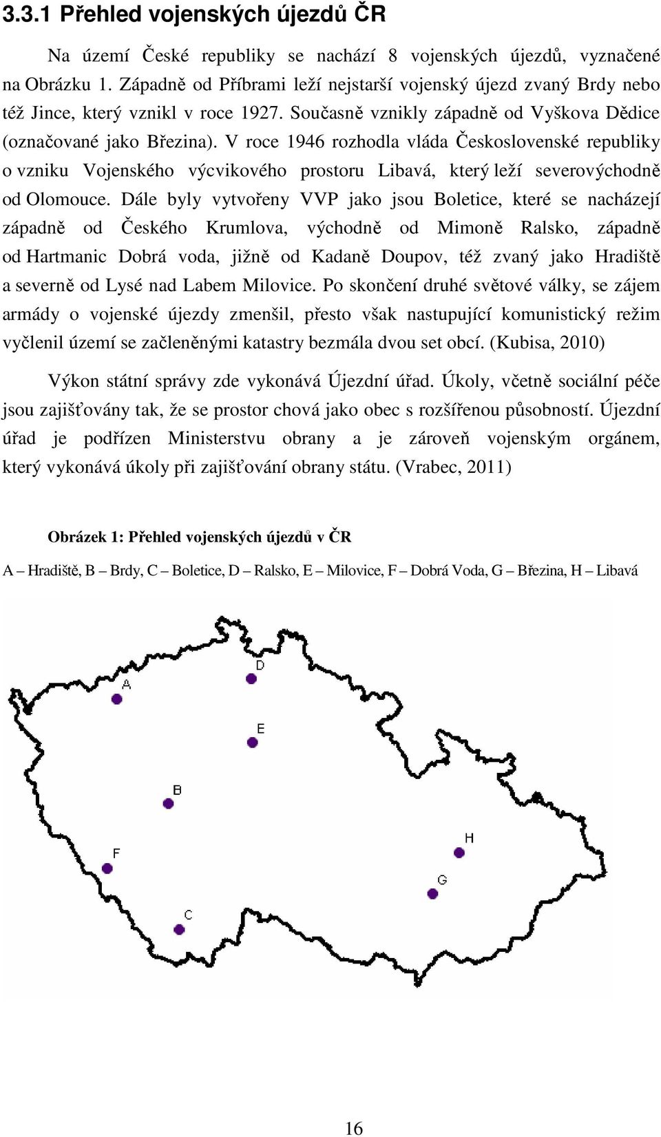 V roce 1946 rozhodla vláda Československé republiky o vzniku Vojenského výcvikového prostoru Libavá, který leží severovýchodně od Olomouce.