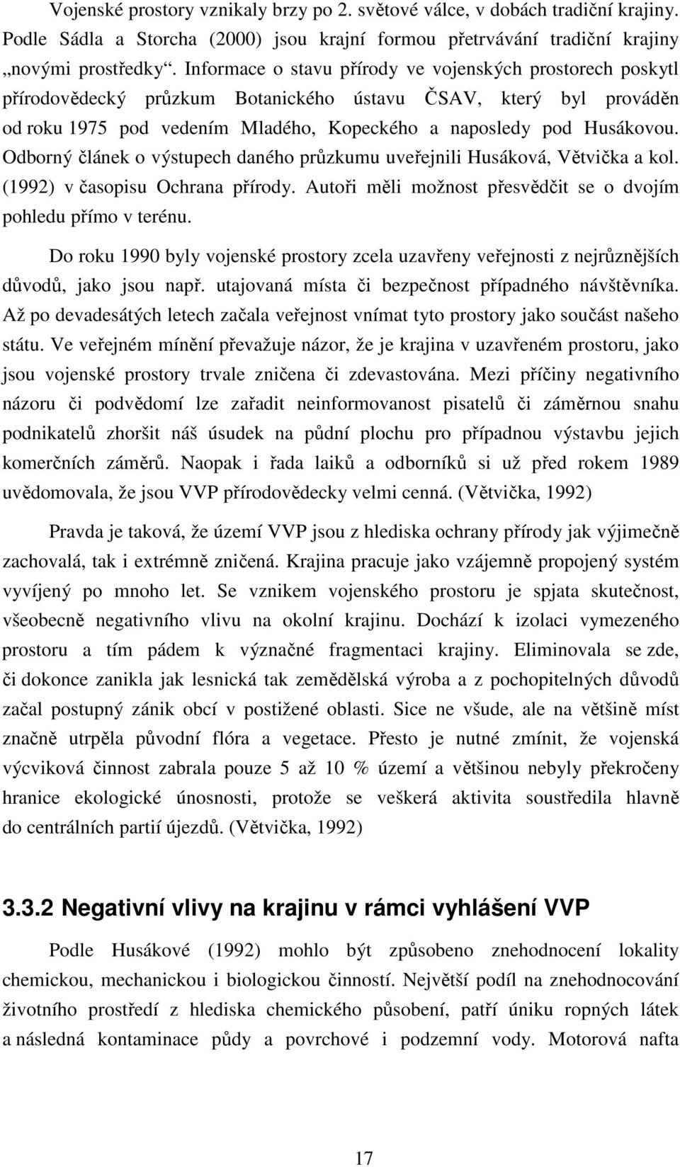 Odborný článek o výstupech daného průzkumu uveřejnili Husáková, Větvička a kol. (1992) v časopisu Ochrana přírody. Autoři měli možnost přesvědčit se o dvojím pohledu přímo v terénu.