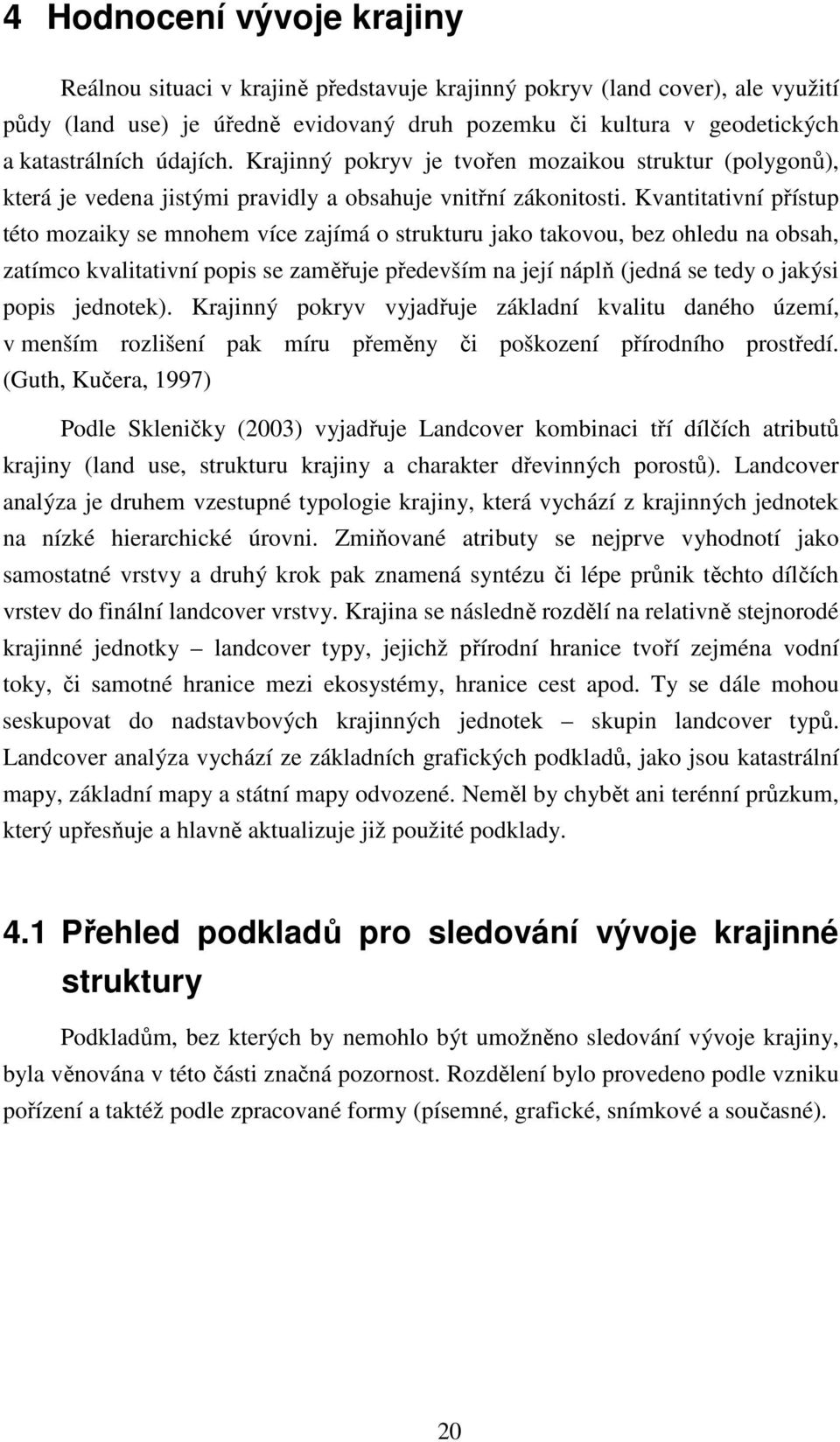 Kvantitativní přístup této mozaiky se mnohem více zajímá o strukturu jako takovou, bez ohledu na obsah, zatímco kvalitativní popis se zaměřuje především na její náplň (jedná se tedy o jakýsi popis