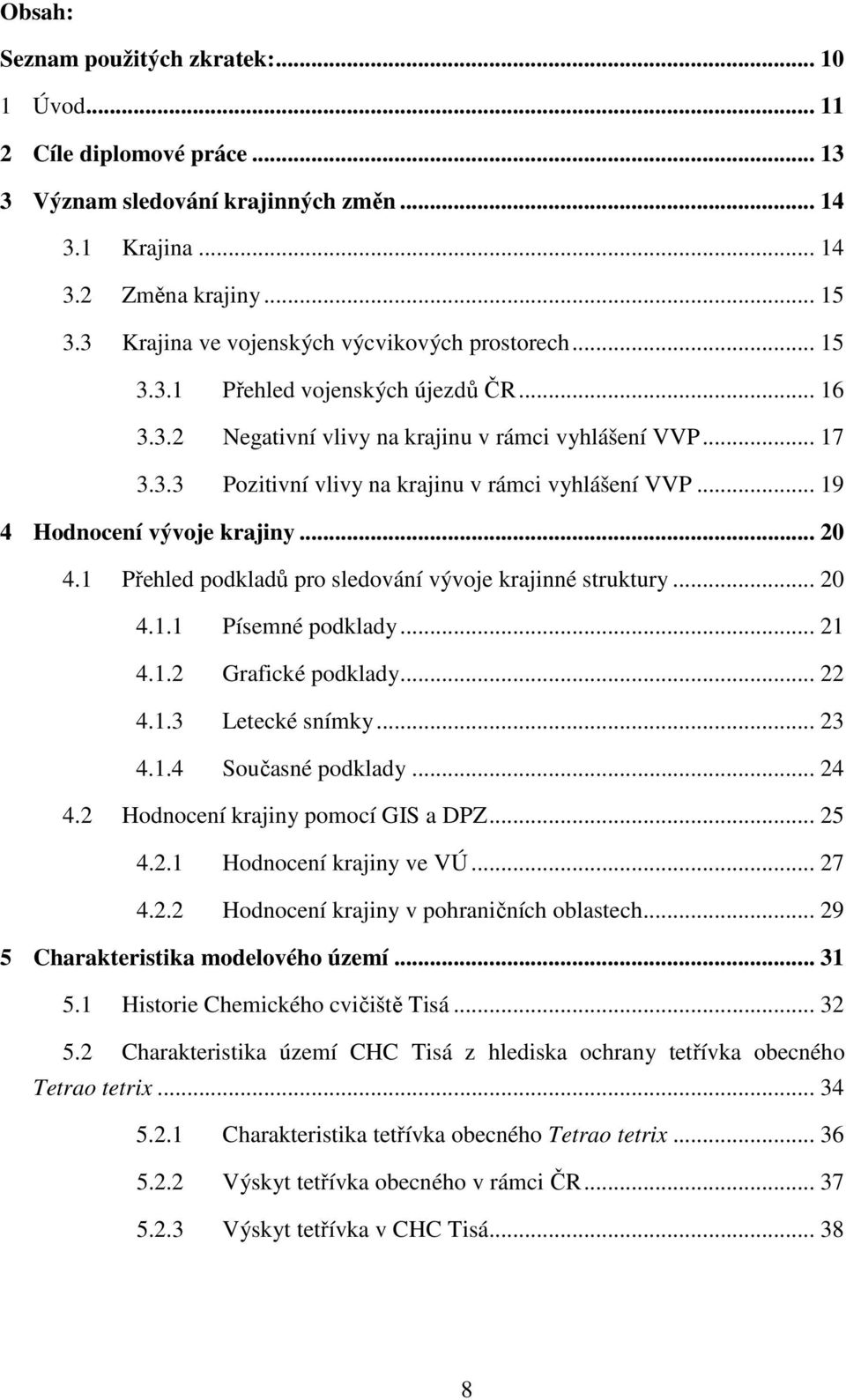 .. 19 4 Hodnocení vývoje krajiny... 20 4.1 Přehled podkladů pro sledování vývoje krajinné struktury... 20 4.1.1 Písemné podklady... 21 4.1.2 Grafické podklady... 22 4.1.3 Letecké snímky... 23 4.1.4 Současné podklady.