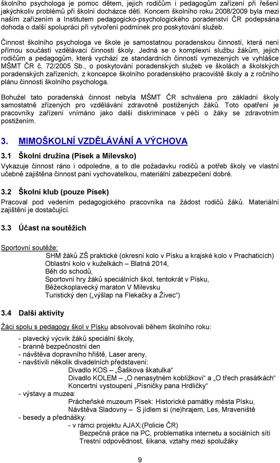 Činnost školního psychologa ve škole je samostatnou poradenskou činností, která není přímou součástí vzdělávací činnosti školy.