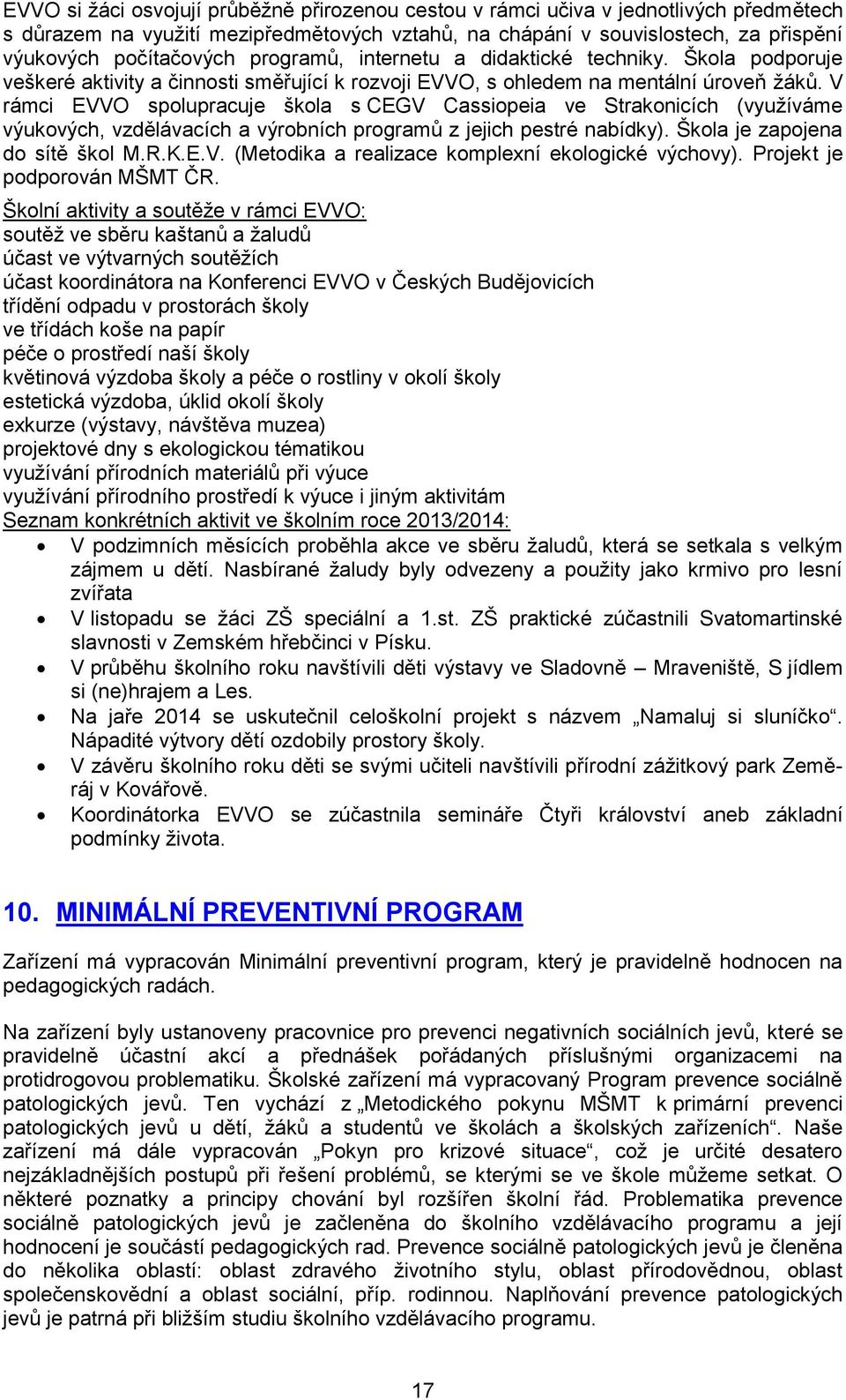 V rámci EVVO spolupracuje škola s CEGV Cassiopeia ve Strakonicích (využíváme výukových, vzdělávacích a výrobních programů z jejich pestré nabídky). Škola je zapojena do sítě škol M.R.K.E.V. (Metodika a realizace komplexní ekologické výchovy).