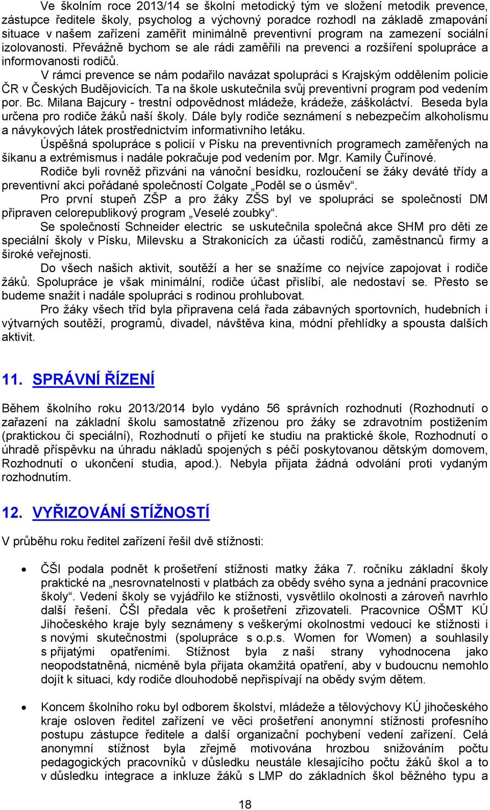 V rámci prevence se nám podařilo navázat spolupráci s Krajským oddělením policie ČR v Českých Budějovicích. Ta na škole uskutečnila svůj preventivní program pod vedením por. Bc.