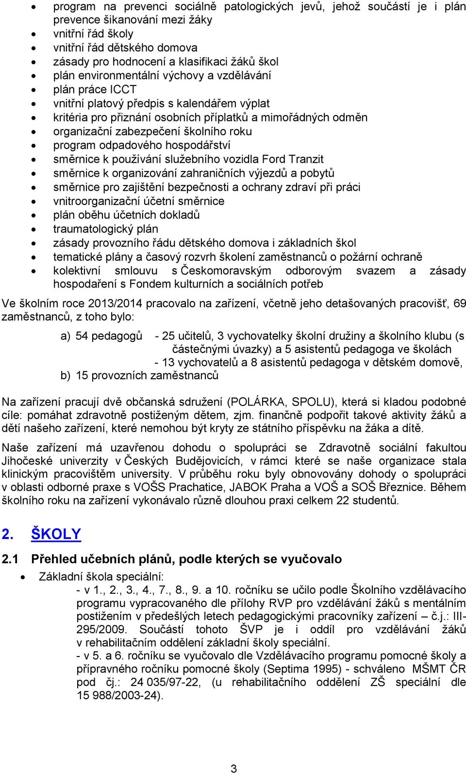 program odpadového hospodářství směrnice k používání služebního vozidla Ford Tranzit směrnice k organizování zahraničních výjezdů a pobytů směrnice pro zajištění bezpečnosti a ochrany zdraví při