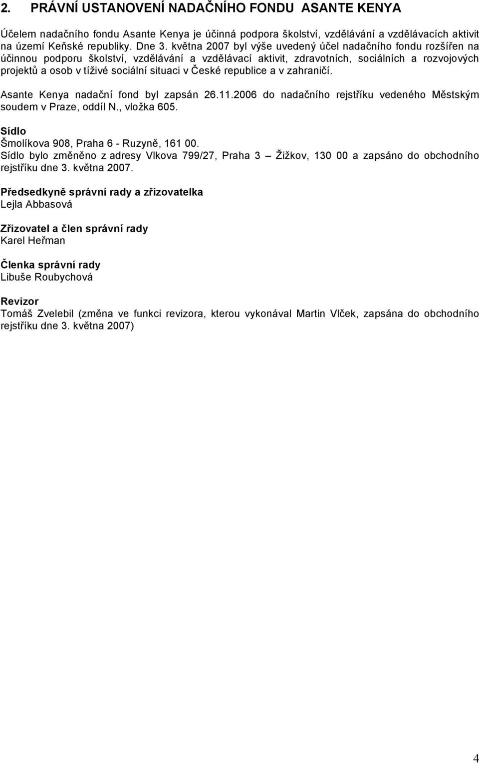 situaci v České republice a v zahraničí. Asante Kenya nadační fond byl zapsán 26.11.2006 do nadačního rejstříku vedeného Městským soudem v Praze, oddíl N., vložka 605.