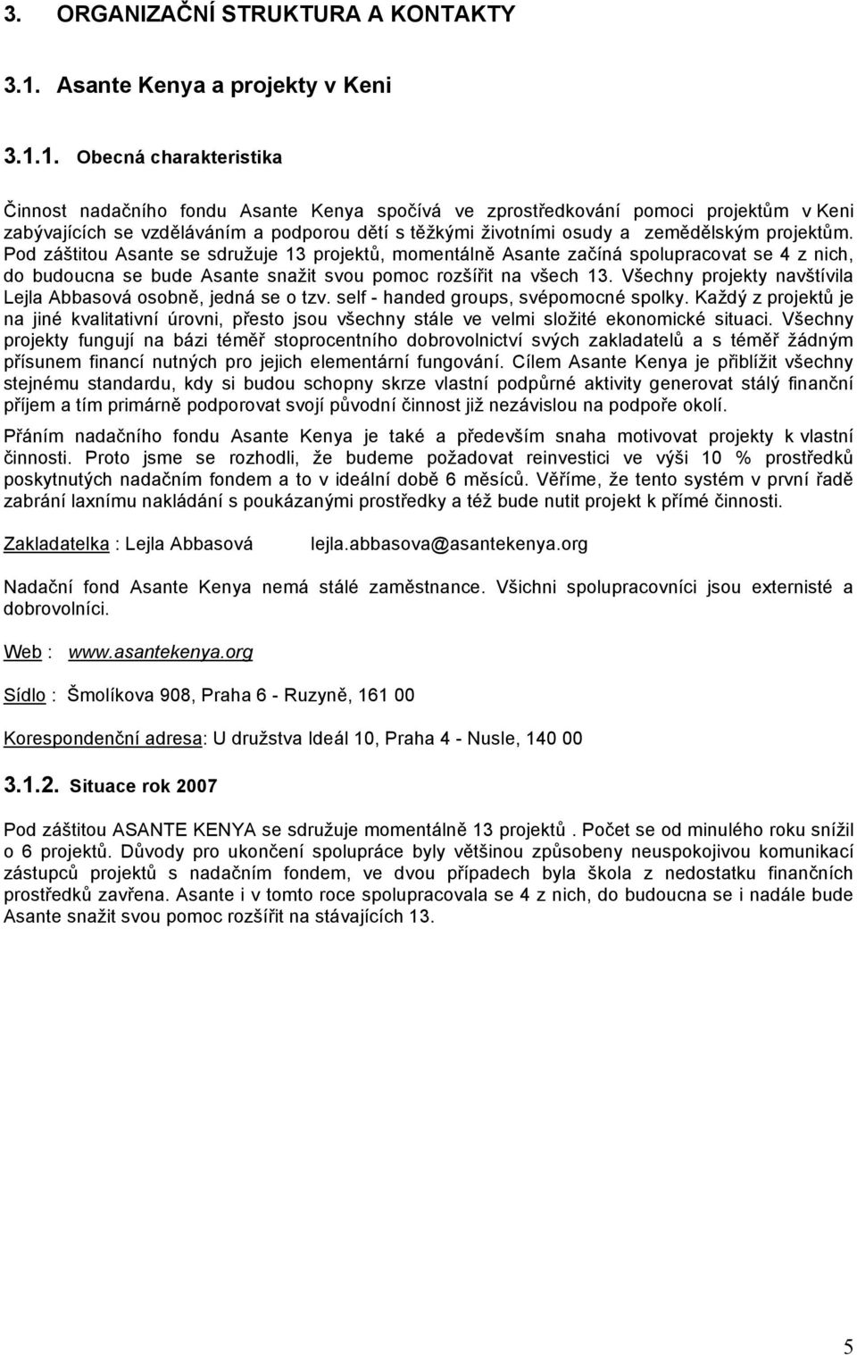 1. Obecná charakteristika Činnost nadačního fondu Asante Kenya spočívá ve zprostředkování pomoci projektům v Keni zabývajících se vzděláváním a podporou dětí s těžkými životními osudy a zemědělským