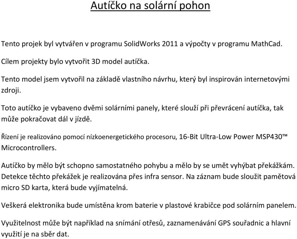 Toto autíčko je vybaveno dvěmi solárními panely, které slouží při převrácení autíčka, tak může pokračovat dál v jízdě.