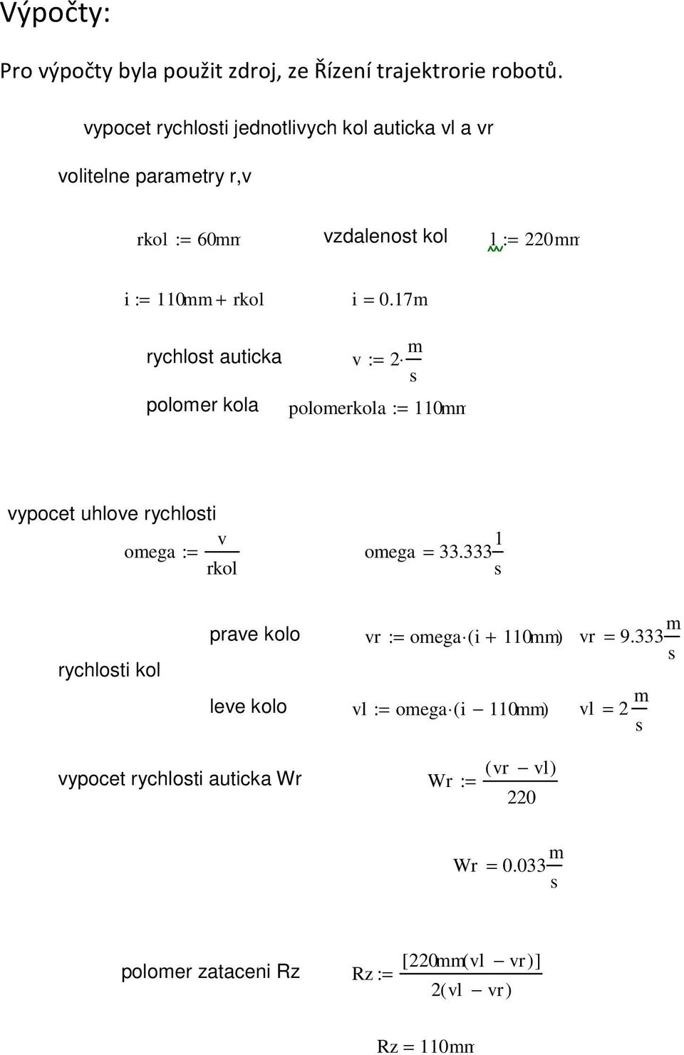 17m rychlost auticka v := 2 m s polomer kola polomerkola := 110mm vypocet uhlove rychlosti v omega := omega = 33.