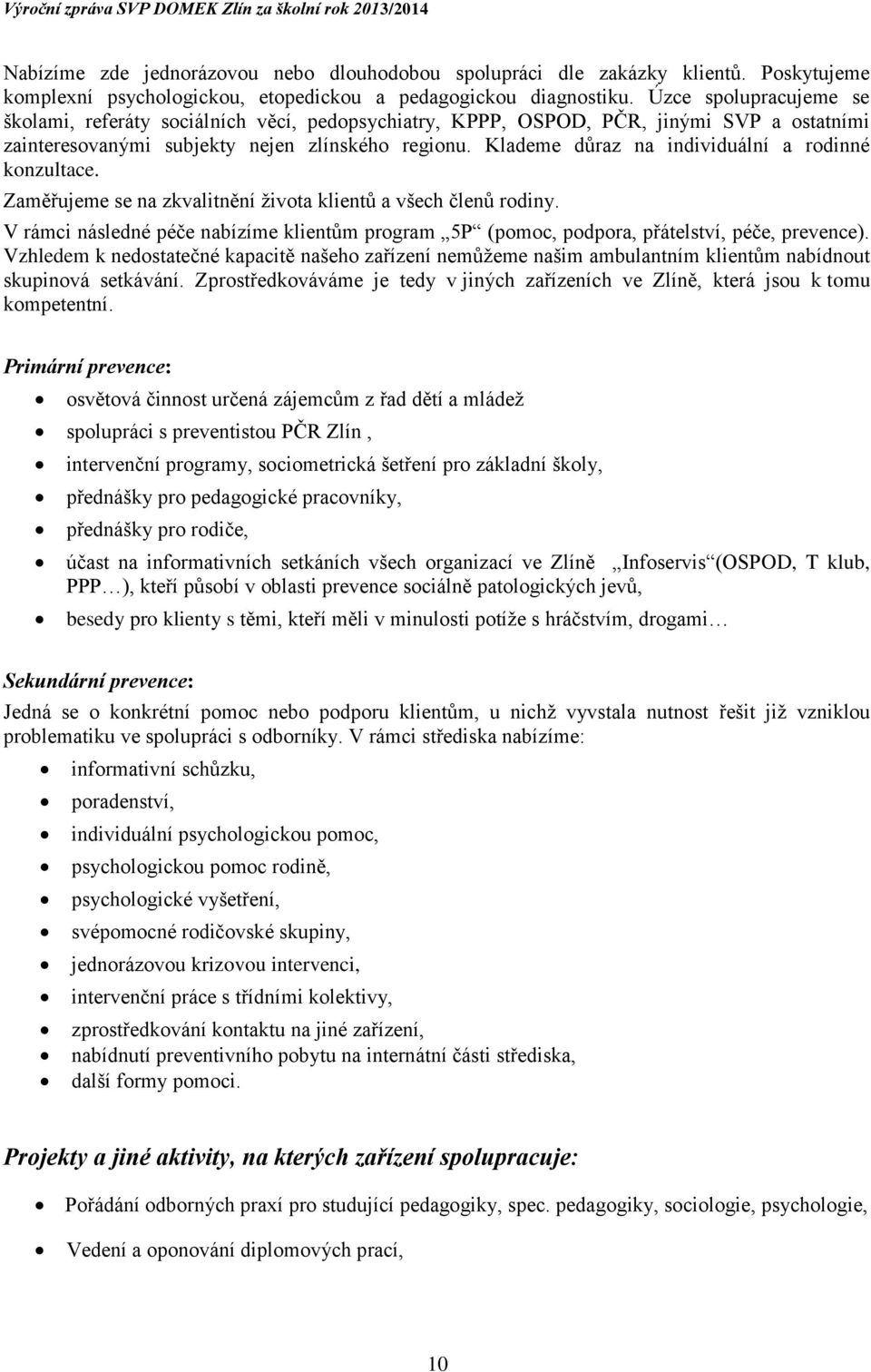 Klademe důraz na individuální a rodinné konzultace. Zaměřujeme se na zkvalitnění života klientů a všech členů rodiny.