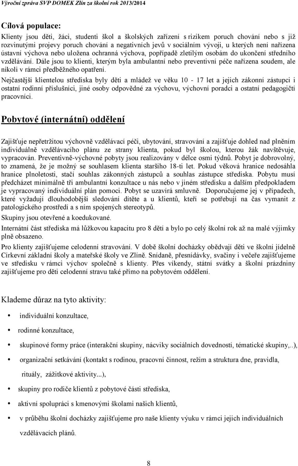 Dále jsou to klienti, kterým byla ambulantní nebo preventivní péče nařízena soudem, ale nikoli v rámci předběžného opatření.