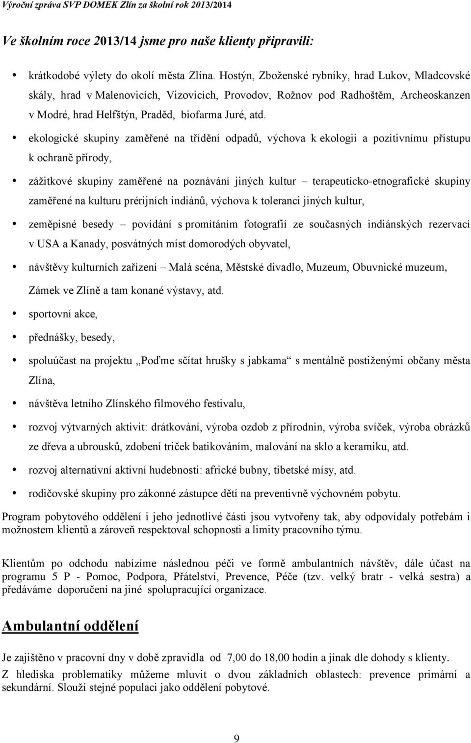 ekologické skupiny zaměřené na třídění odpadů, výchova k ekologii a pozitivnímu přístupu k ochraně přírody, zážitkové skupiny zaměřené na poznávání jiných kultur terapeuticko-etnografické skupiny