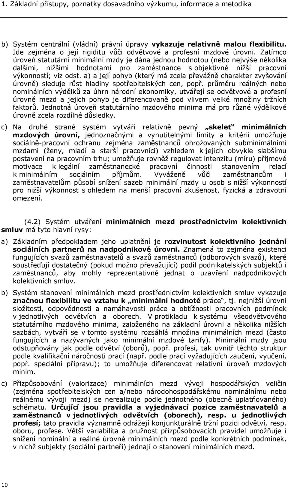 Zatímco úroveň statutární minimální mzdy je dána jednou hodnotou (nebo nejvýše několika dalšími, nižšími hodnotami pro zaměstnance s objektivně nižší pracovní výkonností; viz odst.