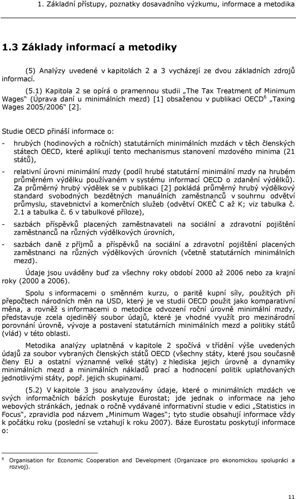 1) Kapitola 2 se opírá o pramennou studii The Tax Treatment of Minimum Wages (Úprava daní u minimálních mezd) [1] obsaženou v publikaci OECD 6 Taxing Wages 2005/2006 [2].