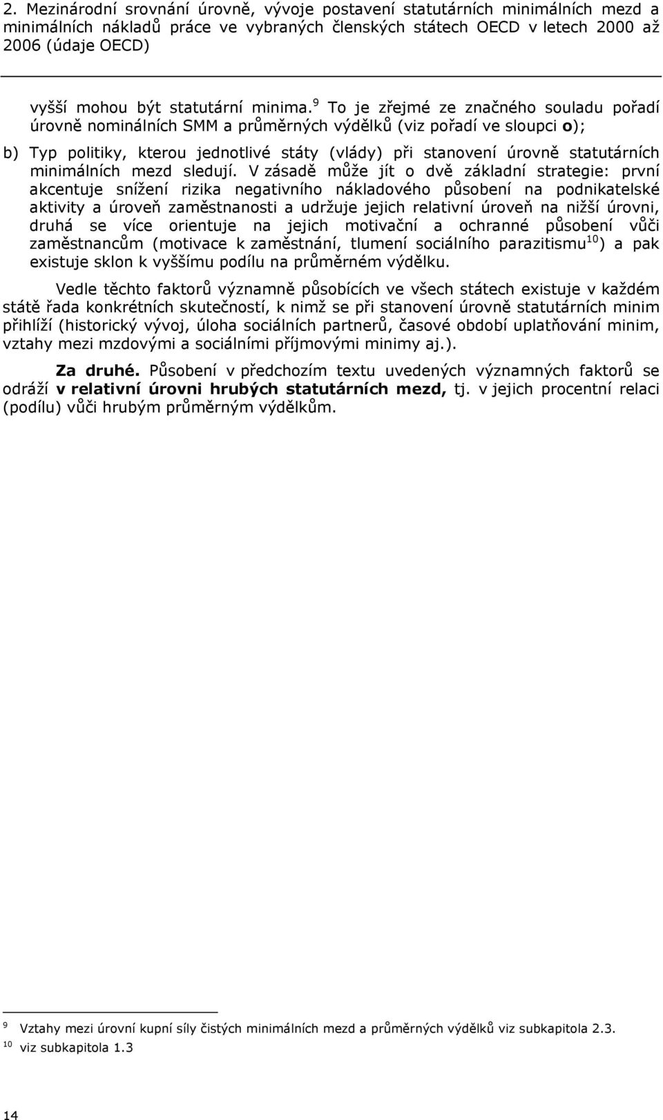 9 To je zřejmé ze značného souladu pořadí úrovně nominálních SMM a průměrných výdělků (viz pořadí ve sloupci o); b) Typ politiky, kterou jednotlivé státy (vlády) při stanovení úrovně statutárních