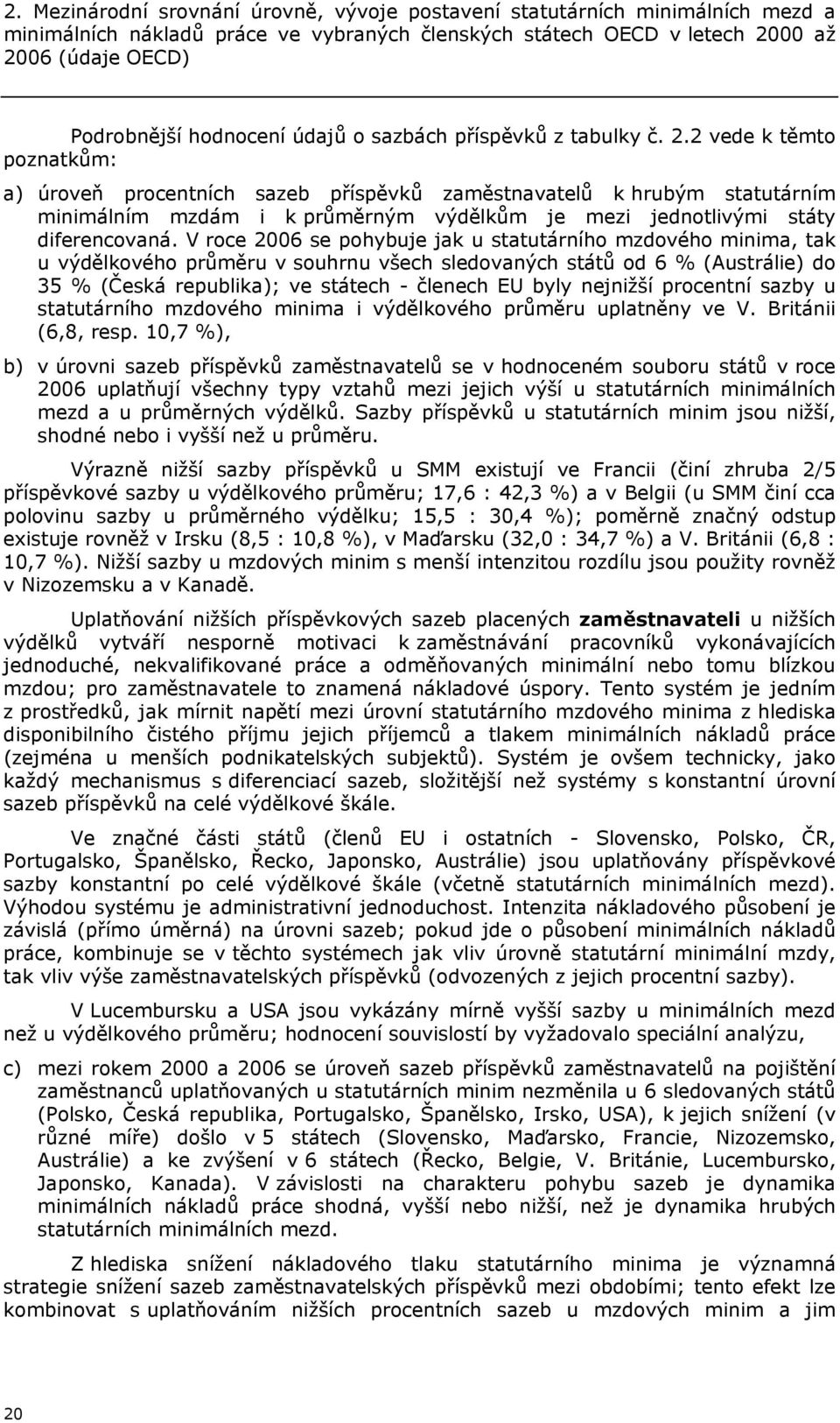 2 vede k těmto poznatkům: a) úroveň procentních sazeb příspěvků zaměstnavatelů k hrubým statutárním minimálním mzdám i k průměrným výdělkům je mezi jednotlivými státy diferencovaná.