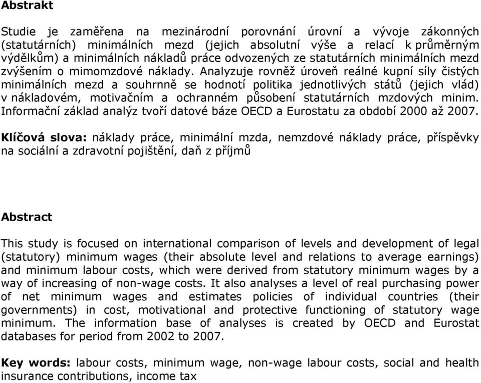 Analyzuje rovněž úroveň reálné kupní síly čistých minimálních mezd a souhrnně se hodnotí politika jednotlivých států (jejich vlád) v nákladovém, motivačním a ochranném působení statutárních mzdových