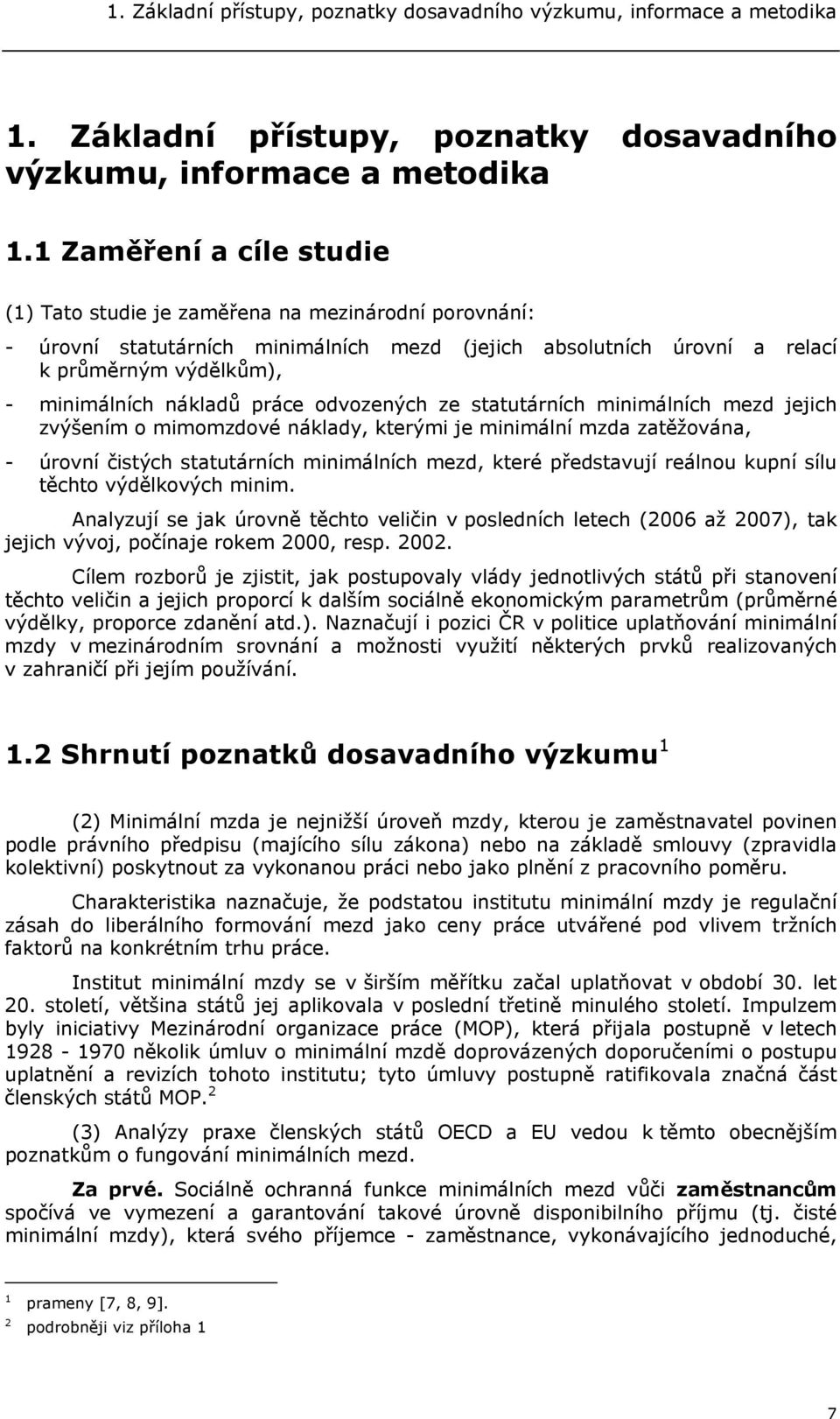 1 Zaměření a cíle studie (1) Tato studie je zaměřena na mezinárodní porovnání: - úrovní statutárních minimálních mezd (jejich absolutních úrovní a relací k průměrným výdělkům), - minimálních nákladů