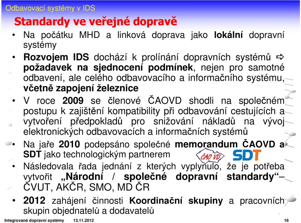 cestujících a vytvoření předpokladů pro snižování nákladů na vývoj elektronických odbavovacích a informačních systémů Na jaře 2010 podepsáno společné memorandum ČAOVD a SDT jako technologickým