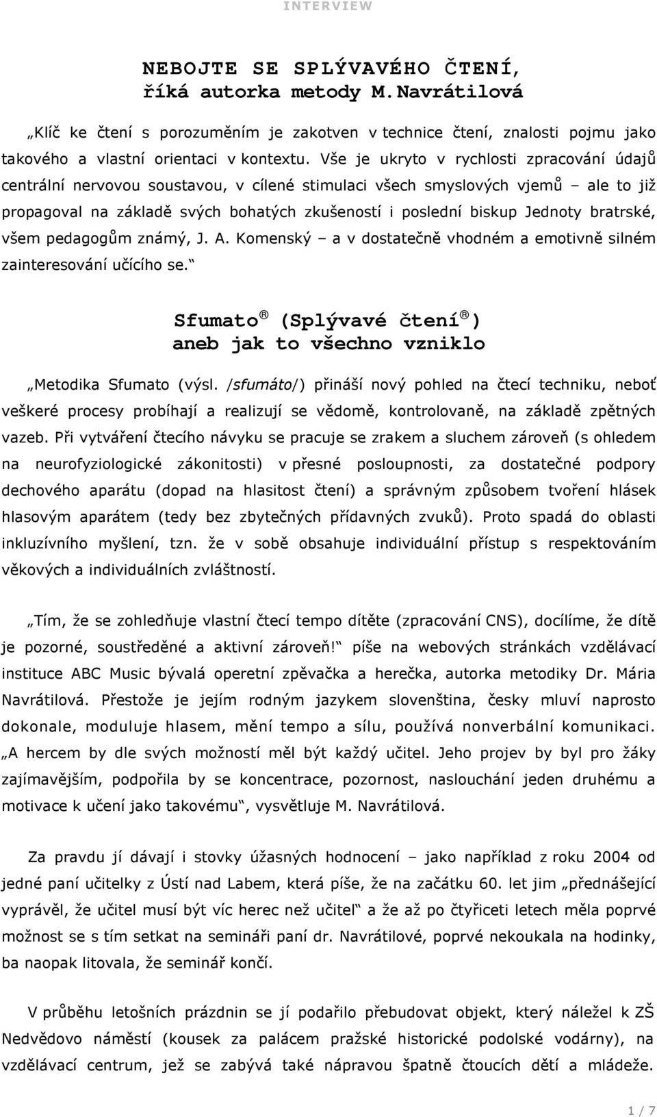 bratrské, všem pedagogům známý, J. A. Komenský a v dostatečně vhodném a emotivně silném zainteresování učícího se. Sfumato (Splývavé čtení ) aneb jak to všechno vzniklo Metodika Sfumato (výsl.