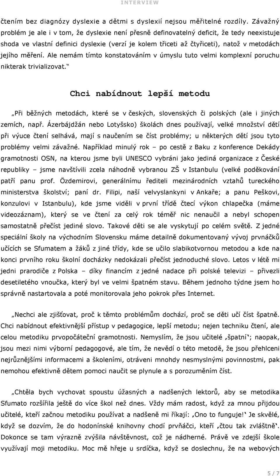 měření. Ale nemám tímto konstatováním v úmyslu tuto velmi komplexní poruchu nikterak trivializovat.