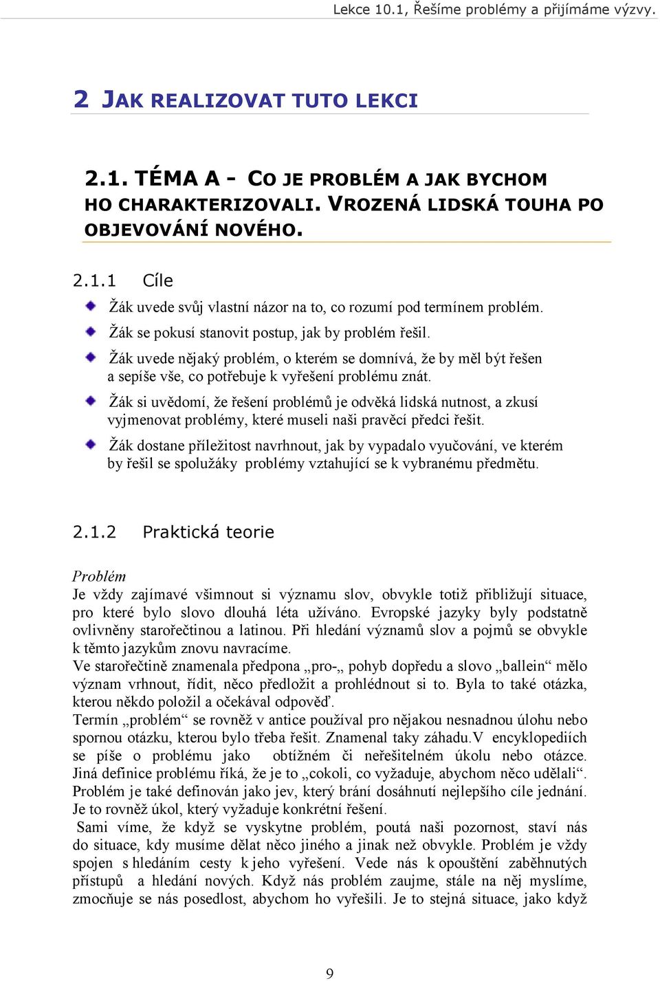 Žák si uvědomí, že řešení problémů je odvěká lidská nutnost, a zkusí vyjmenovat problémy, které museli naši pravěcí předci řešit.