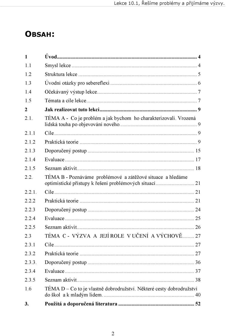 .. 17 2.1.5 Seznam aktivit... 18 2.2. TÉMA B - Poznáváme problémové a zátěžové situace a hledáme optimistické přístupy k řešení problémových situací... 21 2.2.1. Cíle... 21 2.2.2 Praktická teorie.