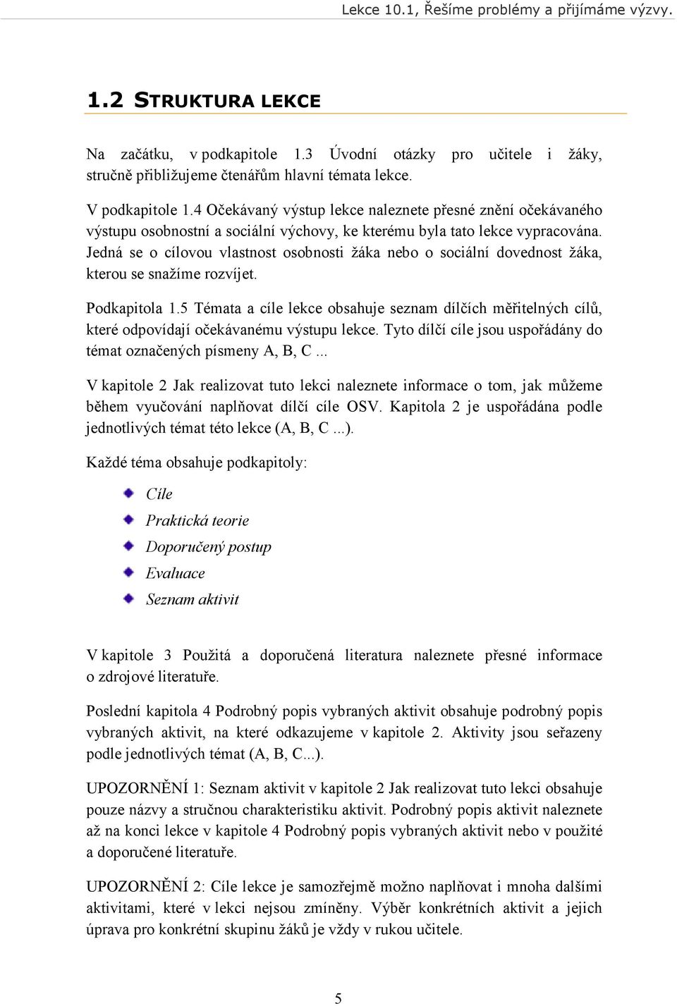 Jedná se o cílovou vlastnost osobnosti žáka nebo o sociální dovednost žáka, kterou se snažíme rozvíjet. Podkapitola 1.