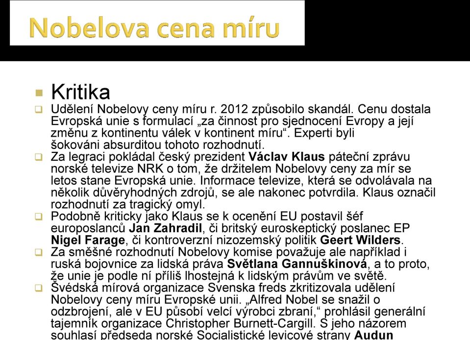 Za legraci pokládal český prezident Václav Klaus páteční zprávu norské televize NRK o tom, že držitelem Nobelovy ceny za mír se letos stane Evropská unie.