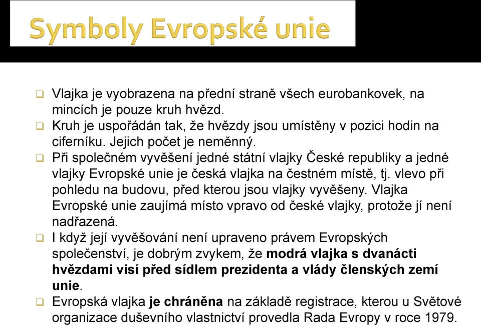 Vlajka Evropské unie zaujímá místo vpravo od české vlajky, protože jí není nadřazená.