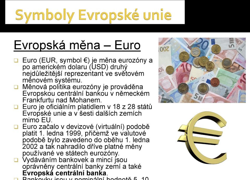 Euro je oficiálním platidlem v 18 z 28 států Evropské unie a v šesti dalších zemích mimo EU. Euro začalo v devizové (virtuální) podobě platit 1.
