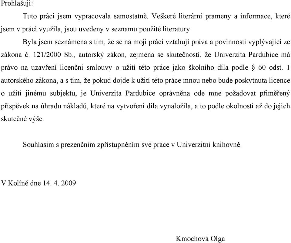 , autorský zákon, zejména se skutečností, že Univerzita Pardubice má právo na uzavření licenční smlouvy o užití této práce jako školního díla podle 60 odst.