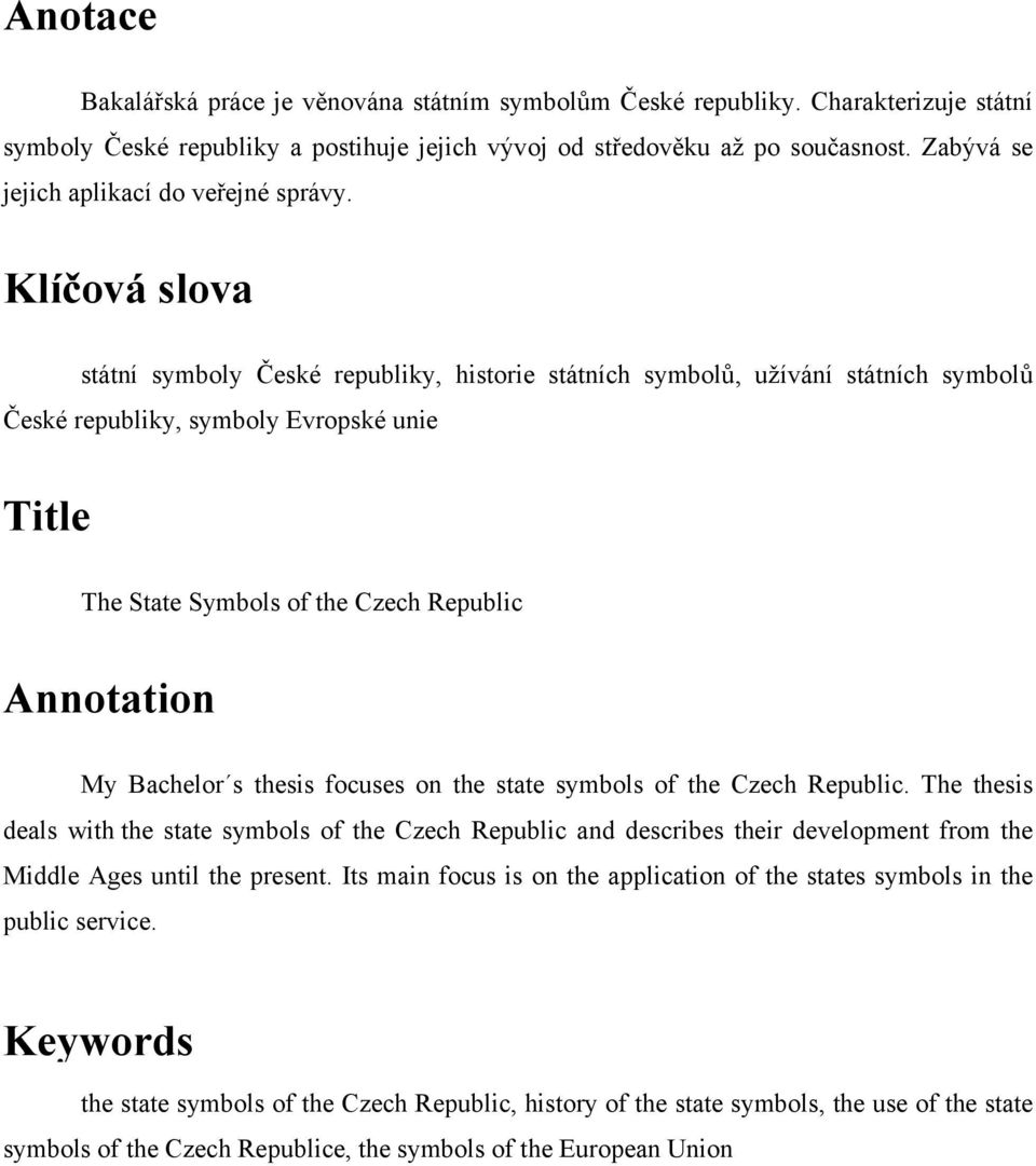 Klíčová slova státní symboly České republiky, historie státních symbolů, užívání státních symbolů České republiky, symboly Evropské unie Title The State Symbols of the Czech Republic Annotation My