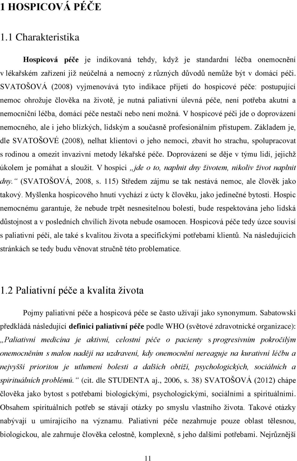 péče nestačí nebo není možná. V hospicové péči jde o doprovázení nemocného, ale i jeho blízkých, lidským a současně profesionálním přístupem.