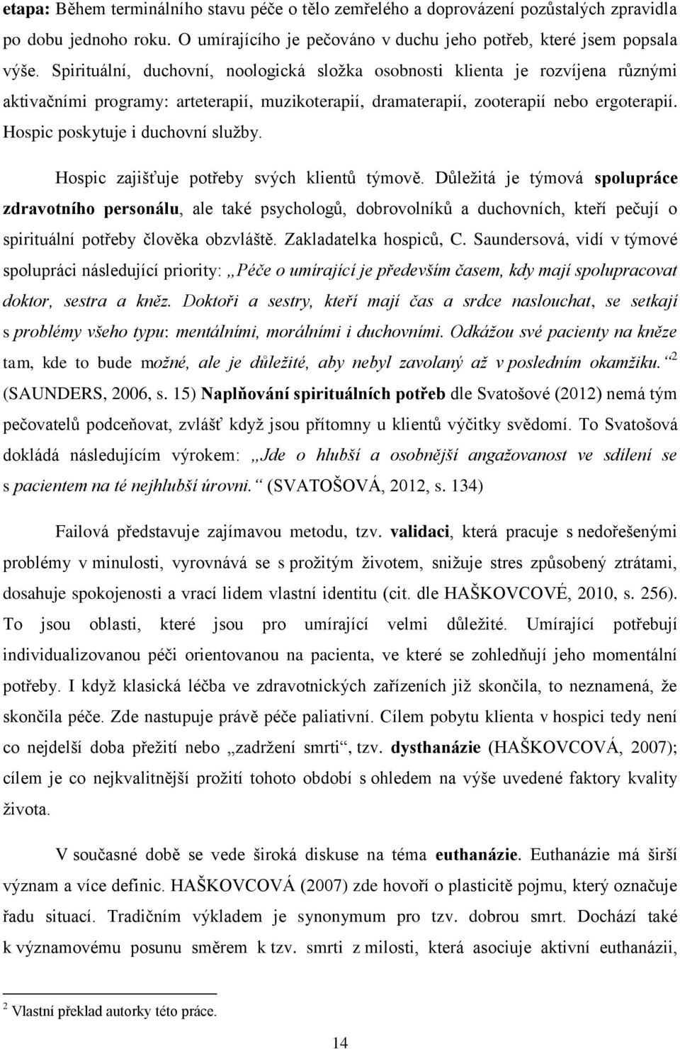 Hospic poskytuje i duchovní služby. Hospic zajišťuje potřeby svých klientů týmově.