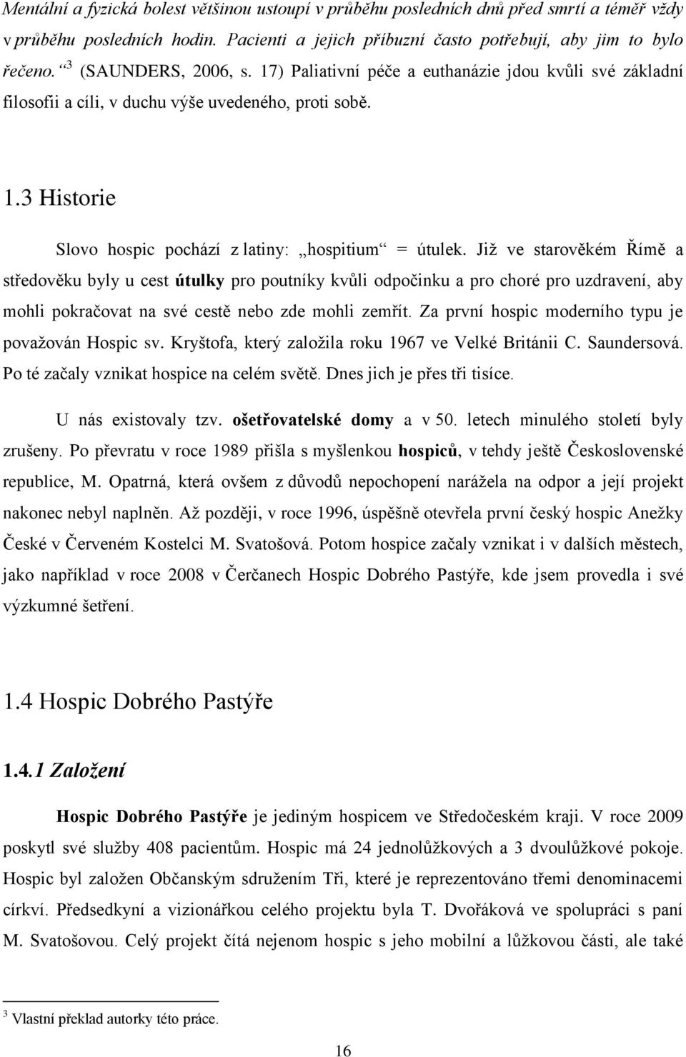 Již ve starověkém Římě a středověku byly u cest útulky pro poutníky kvůli odpočinku a pro choré pro uzdravení, aby mohli pokračovat na své cestě nebo zde mohli zemřít.