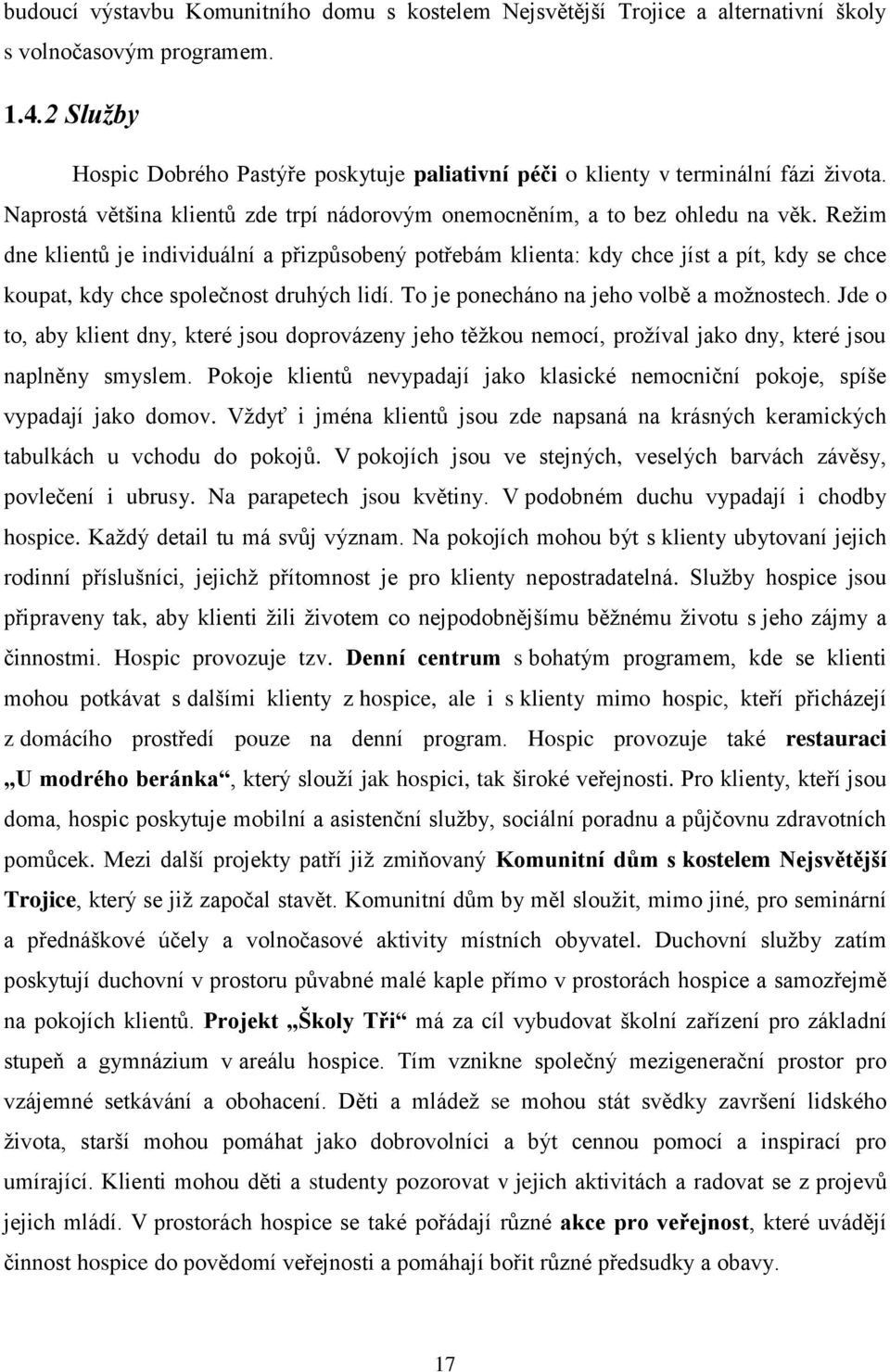 Režim dne klientů je individuální a přizpůsobený potřebám klienta: kdy chce jíst a pít, kdy se chce koupat, kdy chce společnost druhých lidí. To je ponecháno na jeho volbě a možnostech.