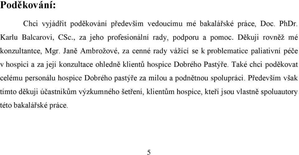 Janě Ambrožové, za cenné rady vážící se k problematice paliativní péče v hospici a za její konzultace ohledně klientů hospice Dobrého