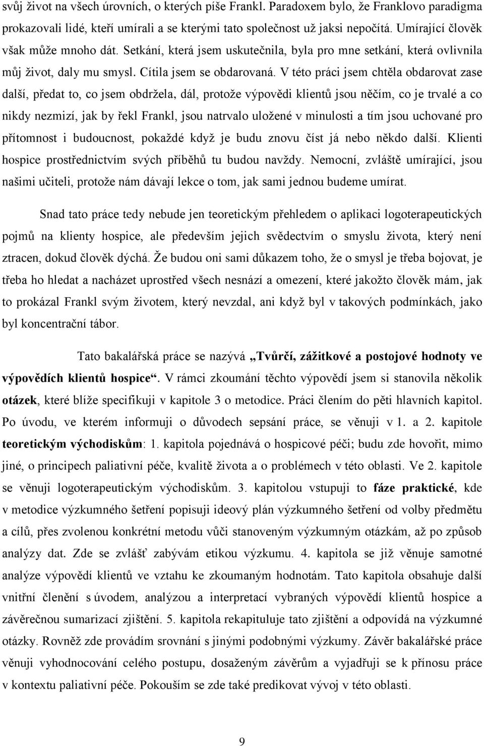 V této práci jsem chtěla obdarovat zase další, předat to, co jsem obdržela, dál, protože výpovědi klientů jsou něčím, co je trvalé a co nikdy nezmizí, jak by řekl Frankl, jsou natrvalo uložené v