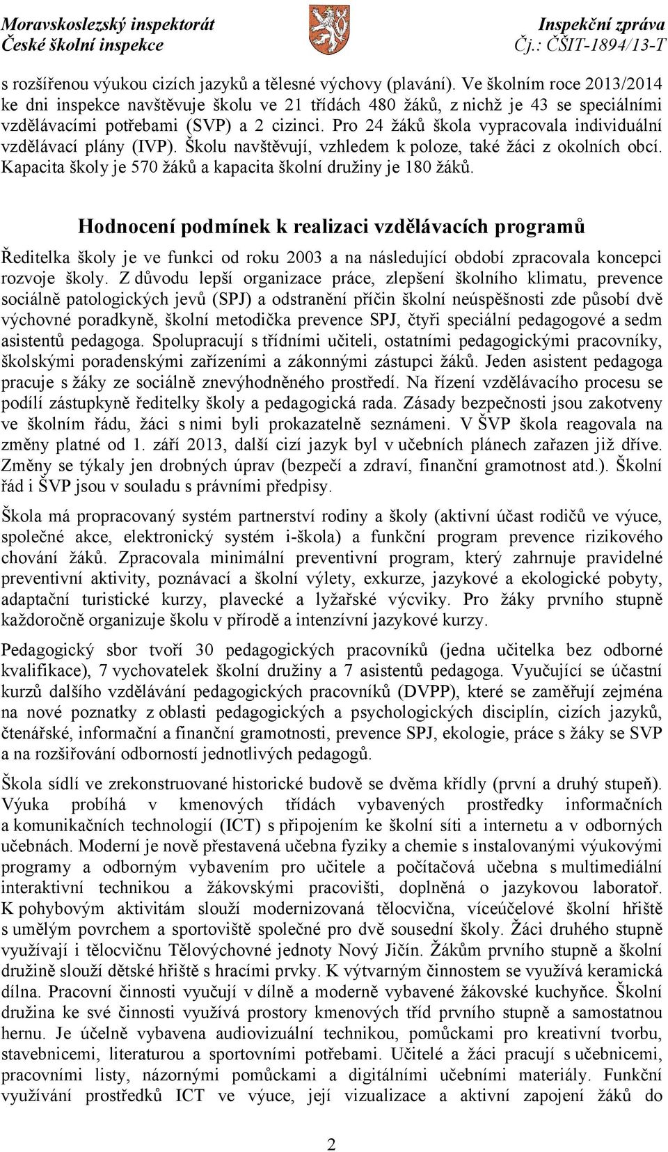 Pro 24 žáků škola vypracovala individuální vzdělávací plány (IVP). Školu navštěvují, vzhledem k poloze, také žáci z okolních obcí. Kapacita školy je 570 žáků a kapacita školní družiny je 180 žáků.