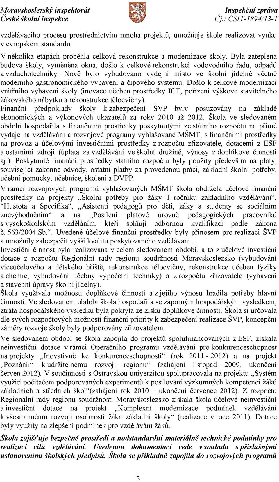 Nově bylo vybudováno výdejní místo ve školní jídelně včetně moderního gastronomického vybavení a čipového systému.