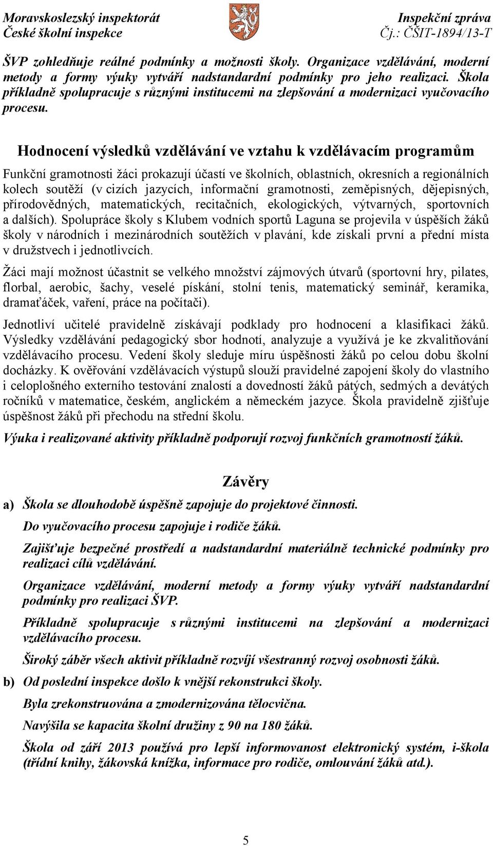 Hodnocení výsledků vzdělávání ve vztahu k vzdělávacím programům Funkční gramotnosti žáci prokazují účastí ve školních, oblastních, okresních a regionálních kolech soutěží (v cizích jazycích,