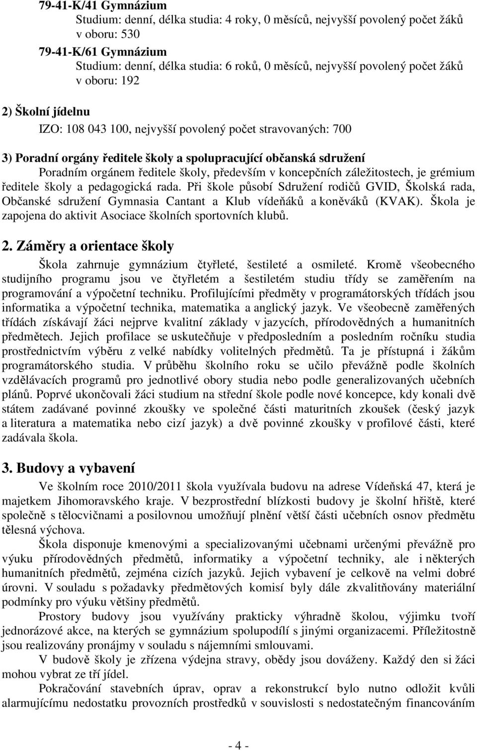 školy, především v koncepčních záležitostech, je grémium ředitele školy a pedagogická rada.