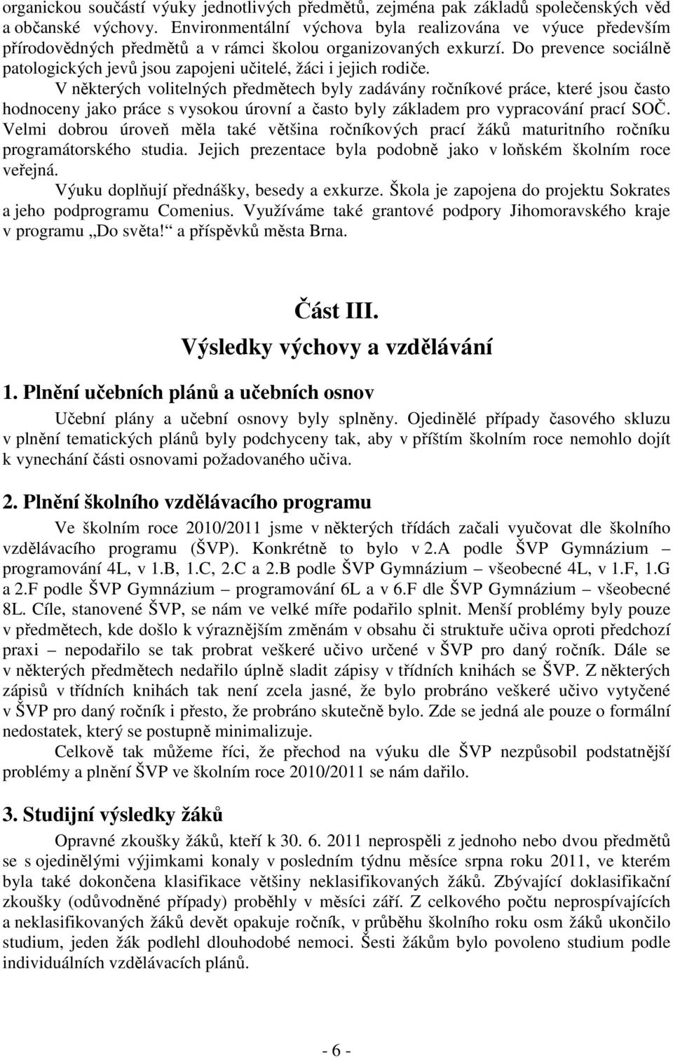 Do prevence sociálně patologických jevů jsou zapojeni učitelé, žáci i jejich rodiče.