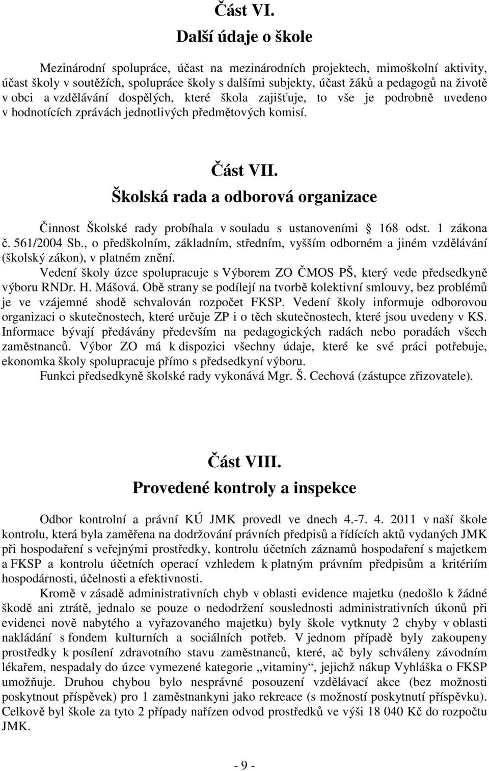 obci a vzdělávání dospělých, které škola zajišťuje, to vše je podrobně uvedeno v hodnotících zprávách jednotlivých předmětových komisí. Část VII.