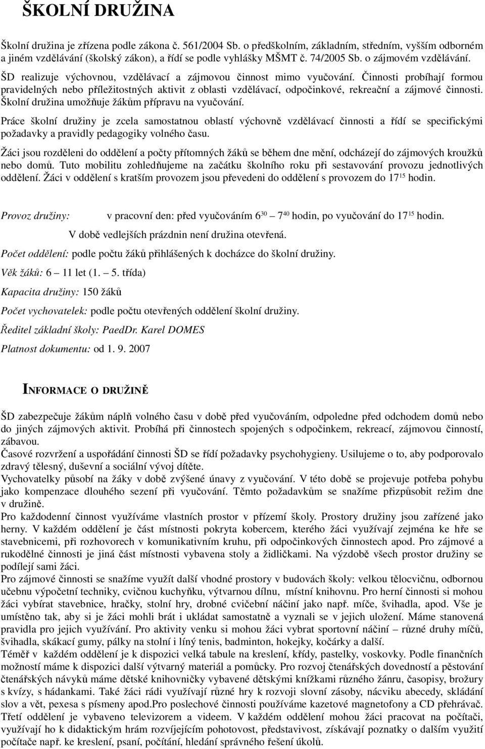 Činnosti probíhají formou pravidelných nebo příležitostných aktivit z oblasti vzdělávací, odpočinkové, rekreační a zájmové činnosti. Školní družina umožňuje žákům přípravu na vyučování.