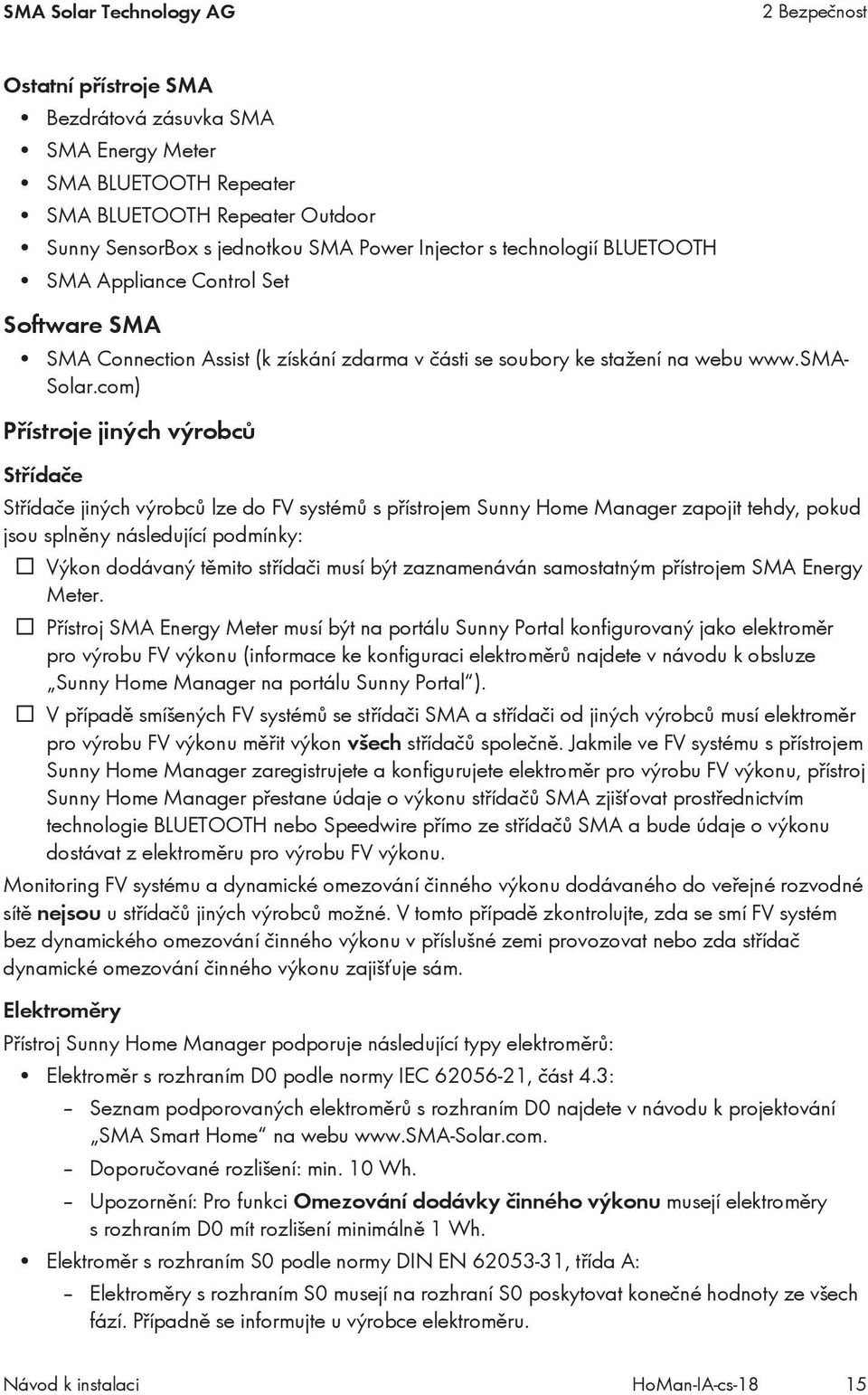 com) Přístroje jiných výrobců Střídače Střídače jiných výrobců lze do FV systémů s přístrojem Sunny Home Manager zapojit tehdy, pokud jsou splněny následující podmínky: Výkon dodávaný těmito střídači