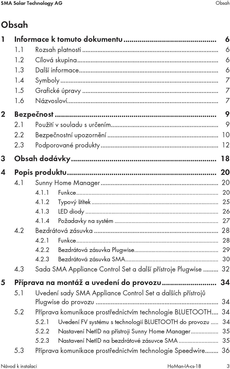 .. 20 4.1.2 Typový štítek... 25 4.1.3 LED diody... 26 4.1.4 Požadavky na systém... 27 4.2 Bezdrátová zásuvka... 28 4.2.1 Funkce... 28 4.2.2 Bezdrátová zásuvka Plugwise... 29 4.2.3 Bezdrátová zásuvka SMA.