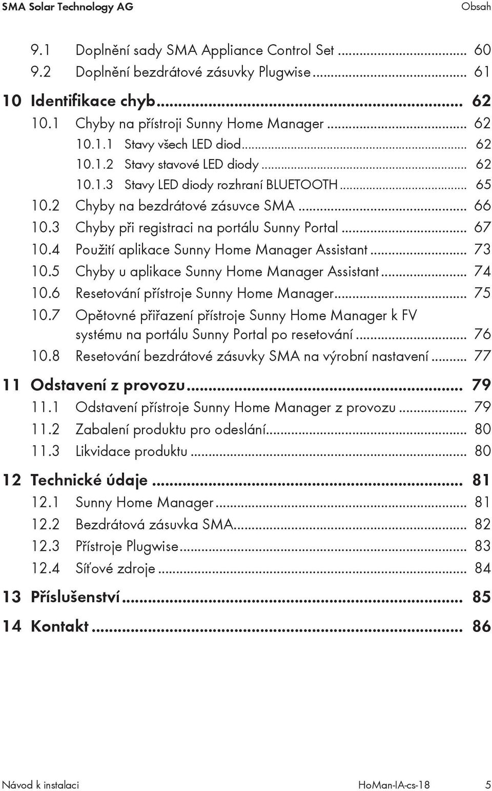 3 Chyby při registraci na portálu Sunny Portal... 67 10.4 Použití aplikace Sunny Home Manager Assistant... 73 10.5 Chyby u aplikace Sunny Home Manager Assistant... 74 10.